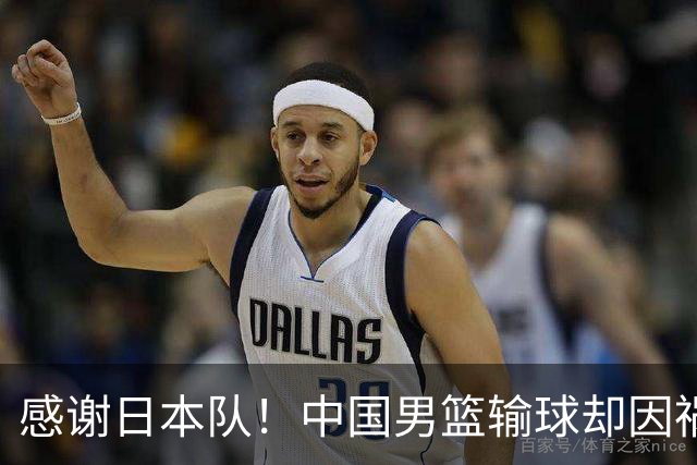 感谢日本队！中国男篮输球却因祸得福，赛后收获3个好消息